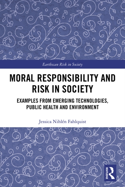 Moral Responsibility and Risk in Society : Examples from Emerging Technologies, Public Health and Environment, EPUB eBook
