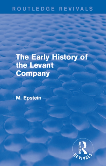 The Early History of the Levant Company, PDF eBook