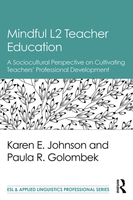 Mindful L2 Teacher Education : A Sociocultural Perspective on Cultivating Teachers' Professional Development, PDF eBook