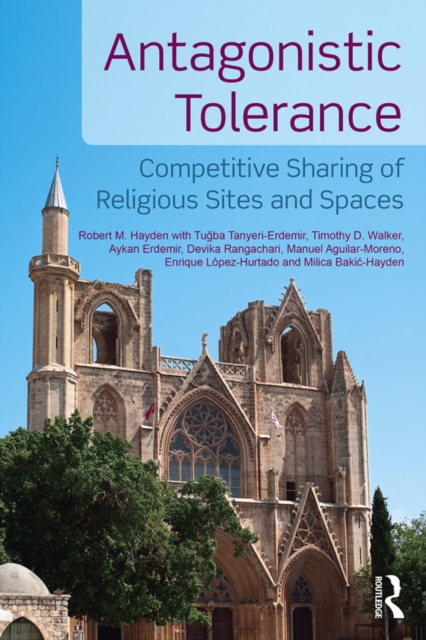 Antagonistic Tolerance : Competitive Sharing of Religious Sites and Spaces, EPUB eBook