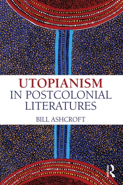 Utopianism in Postcolonial Literatures, PDF eBook