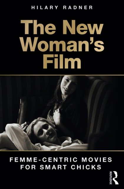 The New Woman's Film : Femme-centric Movies for Smart Chicks, EPUB eBook