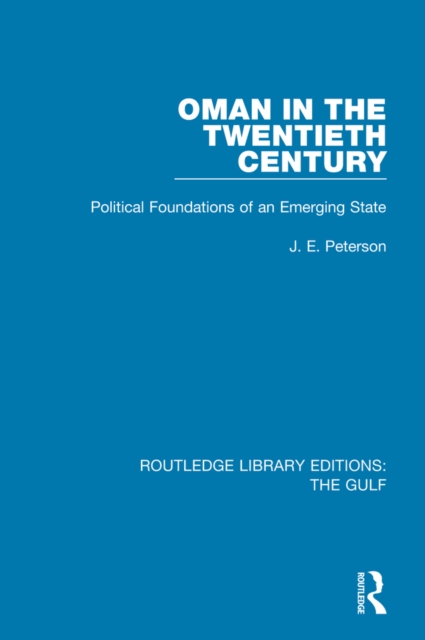 Oman in the Twentieth Century : Political Foundations of an Emerging State, PDF eBook