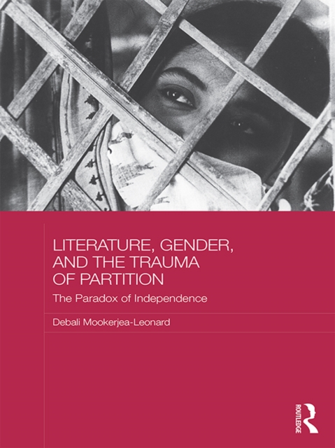 Literature, Gender, and the Trauma of Partition : The Paradox of Independence, PDF eBook