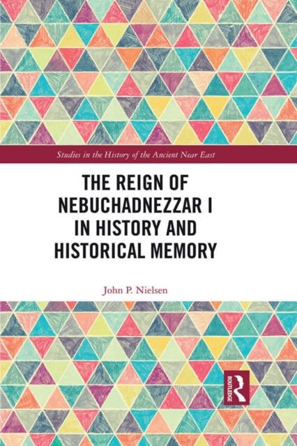 The Reign of Nebuchadnezzar I in History and Historical Memory, PDF eBook