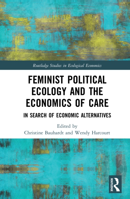 Feminist Political Ecology and the Economics of Care : In Search of Economic Alternatives, EPUB eBook