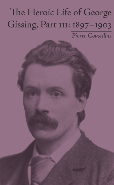 The Heroic Life of George Gissing, Part III : 1897-1903, EPUB eBook