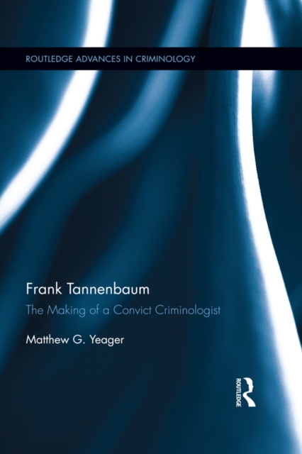 Frank Tannenbaum : The Making of a Convict Criminologist, PDF eBook