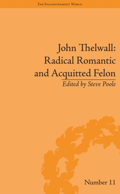 John Thelwall: Radical Romantic and Acquitted Felon, PDF eBook