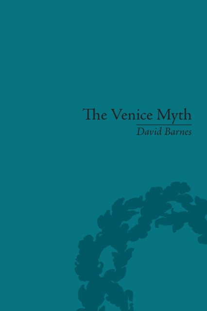 The Venice Myth : Culture, Literature, Politics, 1800 to the Present, EPUB eBook