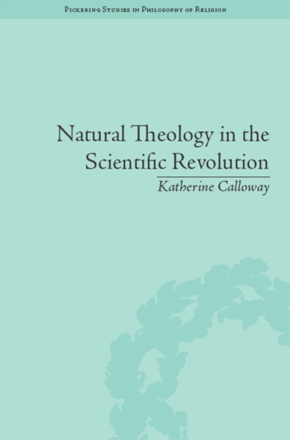 Natural Theology in the Scientific Revolution : God's Scientists, PDF eBook