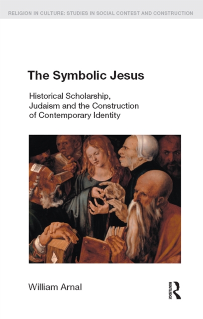 The Symbolic Jesus : Historical Scholarship, Judaism and the Construction of Contemporary Identity, PDF eBook