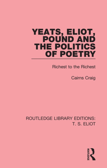 Yeats, Eliot, Pound and the Politics of Poetry : Richest to the Richest, EPUB eBook