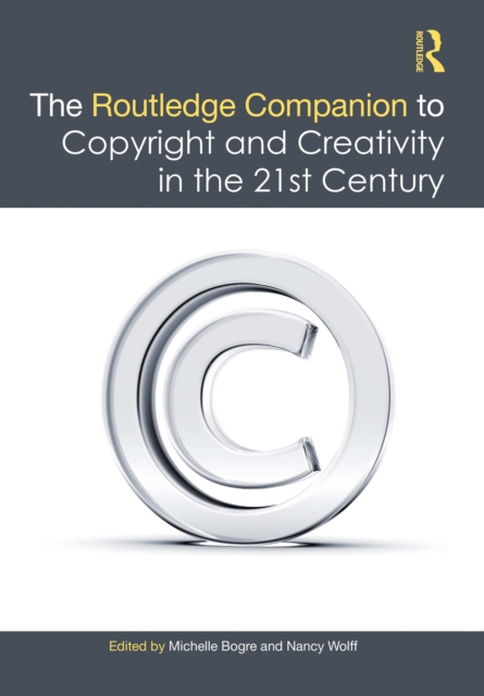 The Routledge Companion to Copyright and Creativity in the 21st Century, PDF eBook