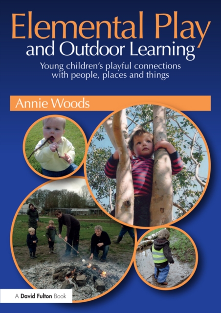 Elemental Play and Outdoor Learning : Young children's playful connections with people, places and things, PDF eBook
