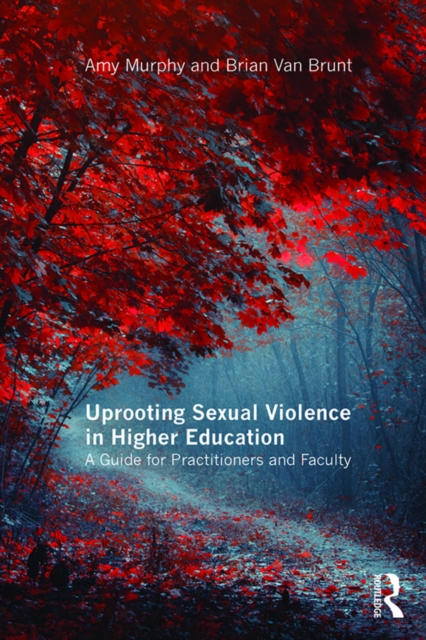 Uprooting Sexual Violence in Higher Education : A Guide for Practitioners and Faculty, PDF eBook