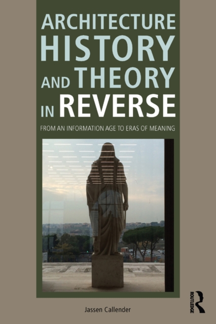 Architecture History and Theory in Reverse : From an Information Age to Eras of Meaning, EPUB eBook