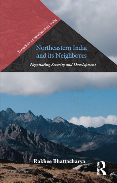 Northeastern India and Its Neighbours : Negotiating Security and Development, EPUB eBook