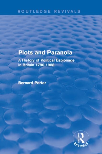 Plots and Paranoia : A History of Political Espionage in Britain 1790-1988, EPUB eBook