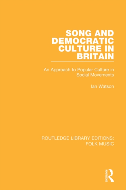 Song and Democratic Culture in Britain : An Approach to Popular Culture in Social Movements, PDF eBook