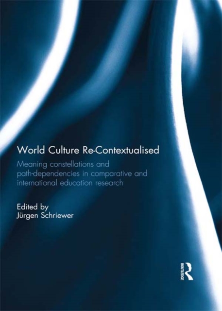 World Culture Re-Contextualised : Meaning Constellations and Path-Dependencies in Comparative and International Education Research, EPUB eBook