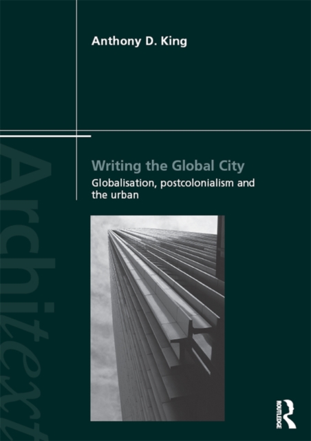 Writing the Global City : Globalisation, Postcolonialism and the Urban, EPUB eBook