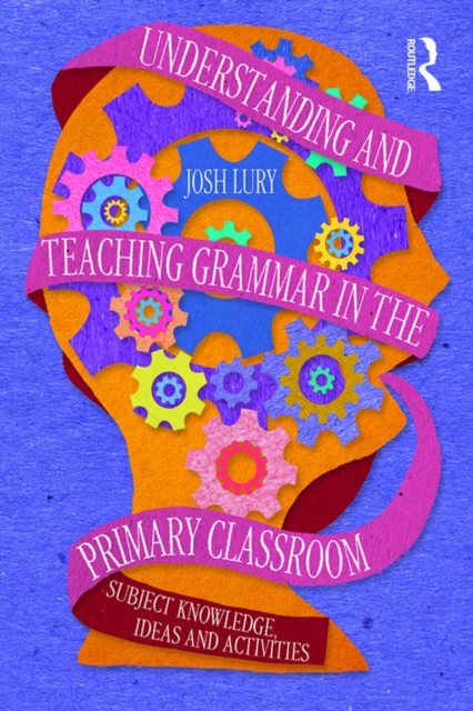 Understanding and Teaching Grammar in the Primary Classroom : Subject knowledge, ideas and activities, PDF eBook