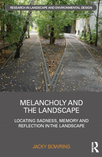 Melancholy and the Landscape : Locating Sadness, Memory and Reflection in the Landscape, PDF eBook
