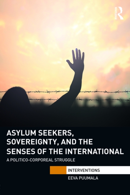 Asylum Seekers, Sovereignty, and the Senses of the International : A Politico-corporeal Struggle, PDF eBook