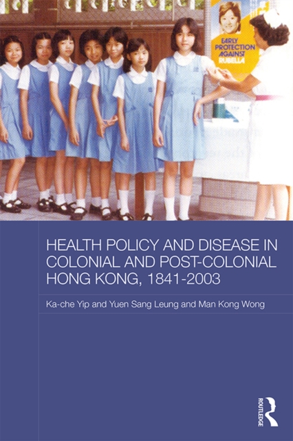 Health Policy and Disease in Colonial and Post-Colonial Hong Kong, 1841-2003, PDF eBook