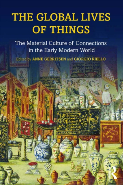 The Global Lives of Things : The Material Culture of Connections in the Early Modern World, EPUB eBook