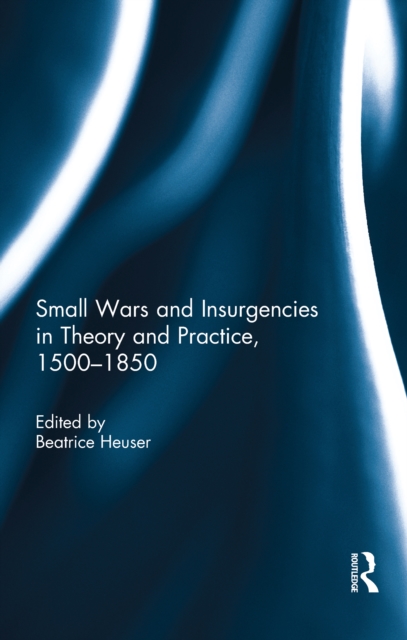 Small Wars and Insurgencies in Theory and Practice, 1500-1850, PDF eBook