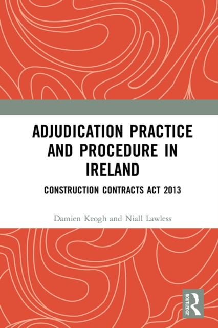Adjudication Practice and Procedure in Ireland : Construction Contracts Act 2013, PDF eBook