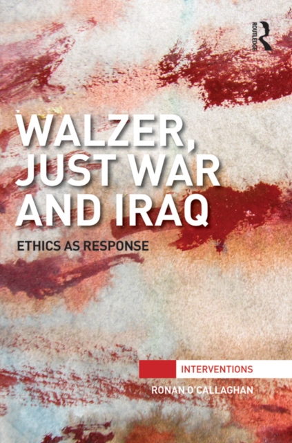 Walzer, Just War and Iraq : Ethics as Response, EPUB eBook