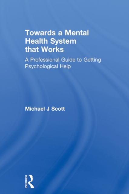 Towards a Mental Health System that Works : A professional guide to getting psychological help, PDF eBook