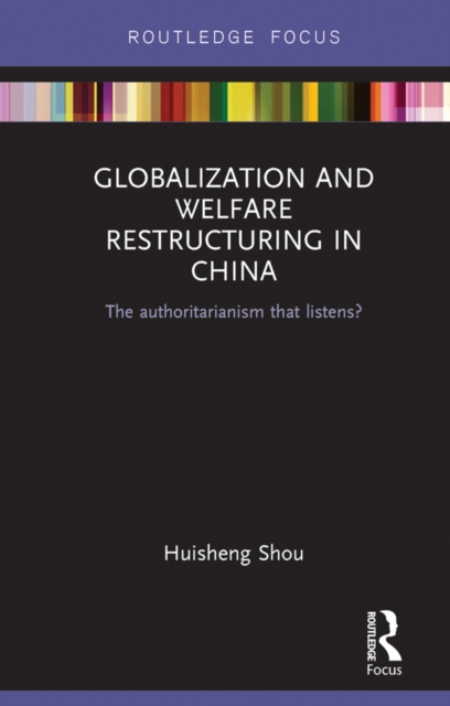 Globalization and Welfare Restructuring in China : The Authoritarianism That Listens?, PDF eBook