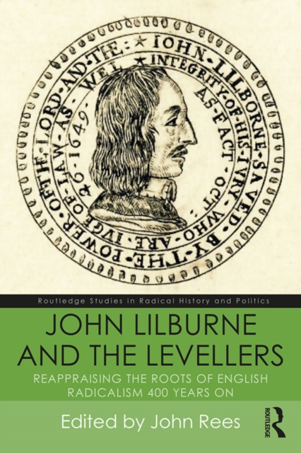 John Lilburne and the Levellers : Reappraising the Roots of English Radicalism 400 Years On, PDF eBook