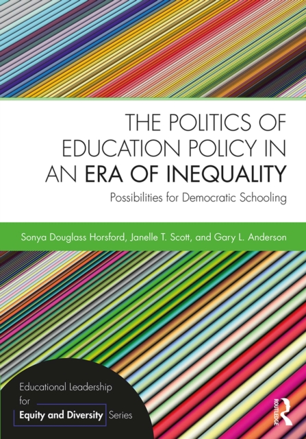 The Politics of Education Policy in an Era of Inequality : Possibilities for Democratic Schooling, PDF eBook