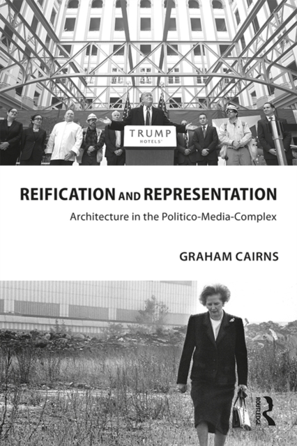 Reification and Representation : Architecture in the Politico-Media-Complex, EPUB eBook