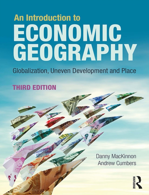 An Introduction to Economic Geography : Globalisation, Uneven Development and Place, EPUB eBook