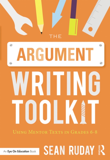The Argument Writing Toolkit : Using Mentor Texts in Grades 6-8, PDF eBook