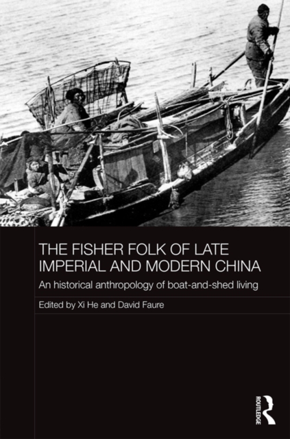 The Fisher Folk of Late Imperial and Modern China : An Historical Anthropology of Boat-and-Shed Living, PDF eBook