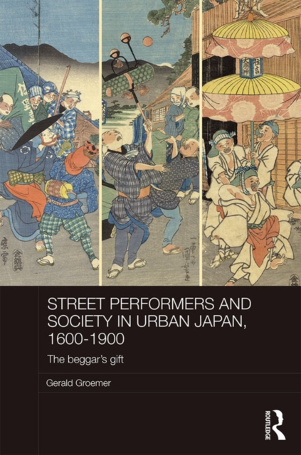 Street Performers and Society in Urban Japan, 1600-1900 : The Beggar's Gift, EPUB eBook