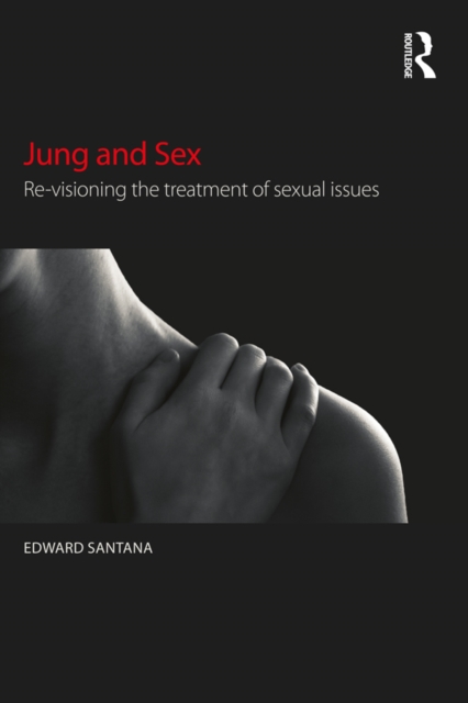 Jung and Sex : Re-visioning the treatment of sexual issues, EPUB eBook