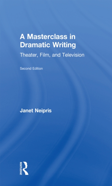 A Masterclass in Dramatic Writing : Theater, Film, and Television, PDF eBook