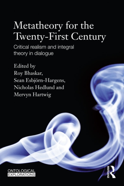 Metatheory for the Twenty-First Century : Critical Realism and Integral Theory in Dialogue, EPUB eBook