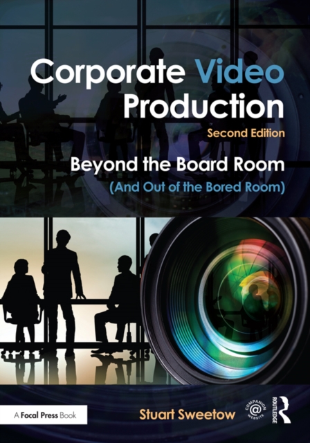 Corporate Video Production : Beyond the Board Room (And Out of the Bored Room), PDF eBook