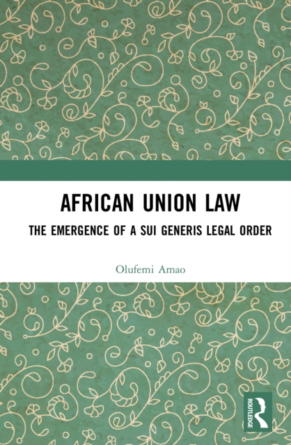 African Union Law : The Emergence of a Sui Generis Legal Order, EPUB eBook