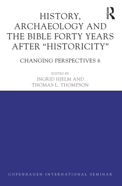 History, Archaeology and The Bible Forty Years After Historicity : Changing Perspectives 6, EPUB eBook