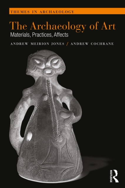 The Archaeology of Art : Materials, Practices, Affects, PDF eBook